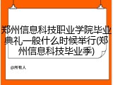 郑州信息科技职业学院毕业典礼一般什么时候举行(郑州信息科技毕业季)