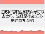 江苏护理职业学院自考可以去读吗，流程是什么(江苏护理自考流程)