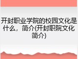 开封职业学院的校园文化是什么，简介(开封职院文化简介)