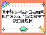 闽南科技学院的口碑如何，现在怎么样了(闽南科技学院口碑现状)