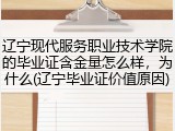 辽宁现代服务职业技术学院的毕业证含金量怎么样，为什么(辽宁毕业证价值原因)