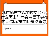 北京城市学院的校史简介，什么历史与社会背景下建校的(北京城市学院建校背景)