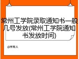 常州工学院录取通知书一般几号发放(常州工学院通知书发放时间)