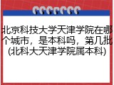 北京科技大学天津学院在哪个城市，是本科吗，第几批(北科大天津学院属本科)
