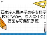 石家庄人民医学高等专科学校能否保研，原因是什么(石医专可保研原因)