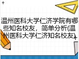 温州医科大学仁济学院有哪些知名校友，简单分析(温州医科大学仁济知名校友)