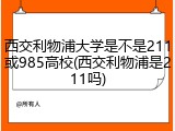 西交利物浦大学是不是211或985高校(西交利物浦是211吗)