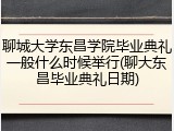 聊城大学东昌学院毕业典礼一般什么时候举行(聊大东昌毕业典礼日期)