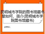 昆明城市学院的图书馆藏书量如何，简介(昆明城市学院图书馆藏书)