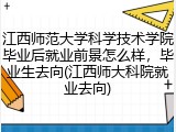 江西师范大学科学技术学院毕业后就业前景怎么样，毕业生去向(江西师大科院就业去向)
