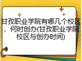 甘孜职业学院有哪几个校区，何时创办(甘孜职业学院校区与创办时间)