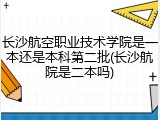 长沙航空职业技术学院是一本还是本科第二批(长沙航院是二本吗)