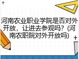 河南农业职业学院是否对外开放，让进去参观吗？(河南农职院对外开放吗)
