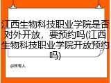 江西生物科技职业学院是否对外开放，要预约吗(江西生物科技职业学院开放预约吗)