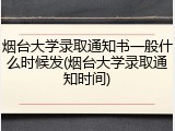 烟台大学录取通知书一般什么时候发(烟台大学录取通知时间)