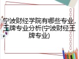 宁波财经学院有哪些专业，王牌专业分析(宁波财经王牌专业)