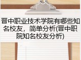 晋中职业技术学院有哪些知名校友，简单分析(晋中职院知名校友分析)