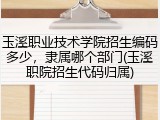 玉溪职业技术学院招生编码多少，隶属哪个部门(玉溪职院招生代码归属)