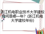 浙江机电职业技术大学建校时间是哪一年？(浙江机电大学建校年份)