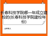 长春科技学院哪一年成立建校的(长春科技学院建校年份)