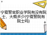 宁夏警官职业学院有没有院士，大概多少(宁夏警院有院士吗)