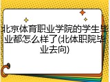 北京体育职业学院的学生毕业都怎么样了(北体职院毕业去向)