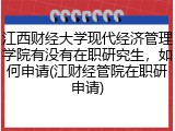 江西财经大学现代经济管理学院有没有在职研究生，如何申请(江财经管院在职研申请)