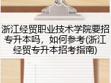 浙江经贸职业技术学院要招专升本吗，如何参考(浙江经贸专升本招考指南)