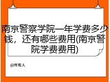 南京警察学院一年学费多少钱，还有哪些费用(南京警院学费费用)