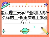 重庆理工大学毕业可以找什么样的工作(重庆理工就业方向)