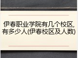 伊春职业学院有几个校区,有多少人(伊春校区及人数)