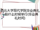 西北大学现代学院毕业典礼一般什么时候举行(毕业典礼时间)