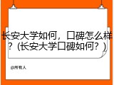 长安大学如何，口碑怎么样？(长安大学口碑如何？)