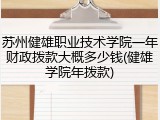 苏州健雄职业技术学院一年财政拨款大概多少钱(健雄学院年拨款)