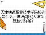 天津铁道职业技术学院校训是什么，详细阐述(天津铁院校训详解)