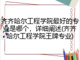 齐齐哈尔工程学院最好的专业是哪个，详细阐述(齐齐哈尔工程学院王牌专业)