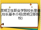 昆明卫生职业学院校长是谁,校长基本介绍(昆明卫职院校)
