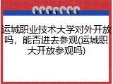 运城职业技术大学对外开放吗，能否进去参观(运城职大开放参观吗)