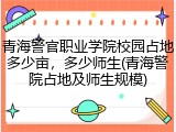 青海警官职业学院校园占地多少亩，多少师生(青海警院占地及师生规模)