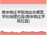 南京晓庄学院地址在哪里，学校地理位置(南京晓庄学院位置)