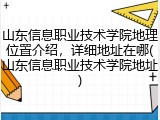 山东信息职业技术学院地理位置介绍，详细地址在哪(山东信息职业技术学院地址)