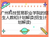 广州科技贸易职业学院的招生人数和计划解读(招生计划解读)