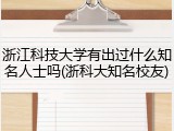 浙江科技大学有出过什么知名人士吗(浙科大知名校友)