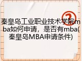 秦皇岛工业职业技术学院mba如何申请，是否有mba(秦皇岛MBA申请条件)