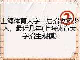 上海体育大学一届招收多少人，最近几年(上海体育大学招生规模)