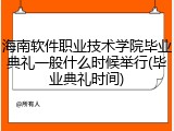 海南软件职业技术学院毕业典礼一般什么时候举行(毕业典礼时间)