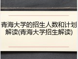 青海大学的招生人数和计划解读(青海大学招生解读)