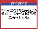 四川希望汽车职业学院录取通知书一般什么时候发(通知书何时发放)