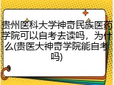 贵州医科大学神奇民族医药学院可以自考去读吗，为什么(贵医大神奇学院能自考吗)