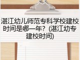 湛江幼儿师范专科学校建校时间是哪一年？(湛江幼专建校时间)